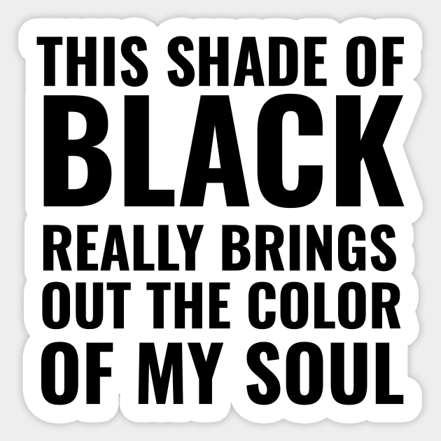 This shade of black really brings out the color of my soul Sticker by mivpiv